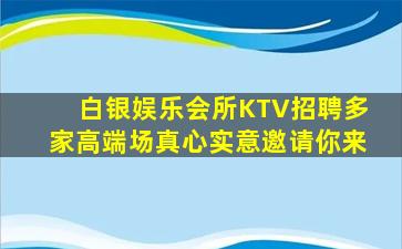 白银娱乐会所KTV招聘多家高端场真心实意邀请你来